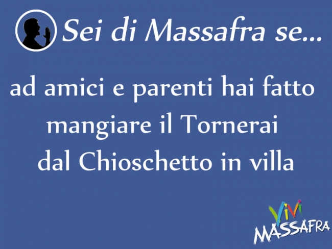 Sei di Massafra se ad amici e parenti hai fatto mangiare il Tornerai dal Chioschetto in villa