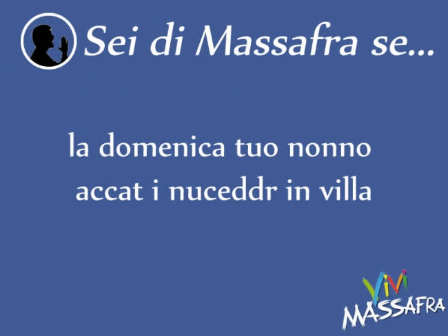 Sei di Massafra se la domenica tuo nonno accat i nuceddr in villa