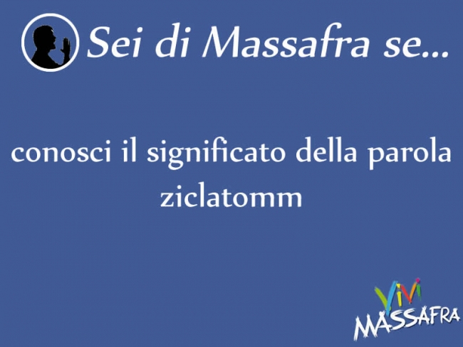 Sei di Massafra se conosci il significato della parola ziclatomm