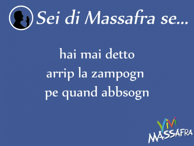 Sei di Massafra se hai mai detto arrip la zampogn pe quand abbsogn