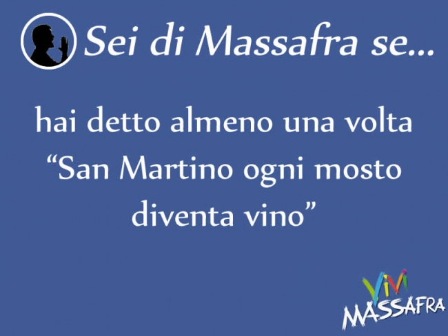 Sei di Massafra se hai detto almeno una volta “San Martino ogni mosto diventa vino”