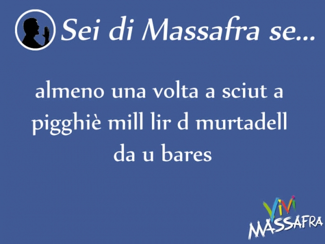 Sei di Massafra se almeno una volta a sciut a pigghiè mill lir d murtadell da u bares